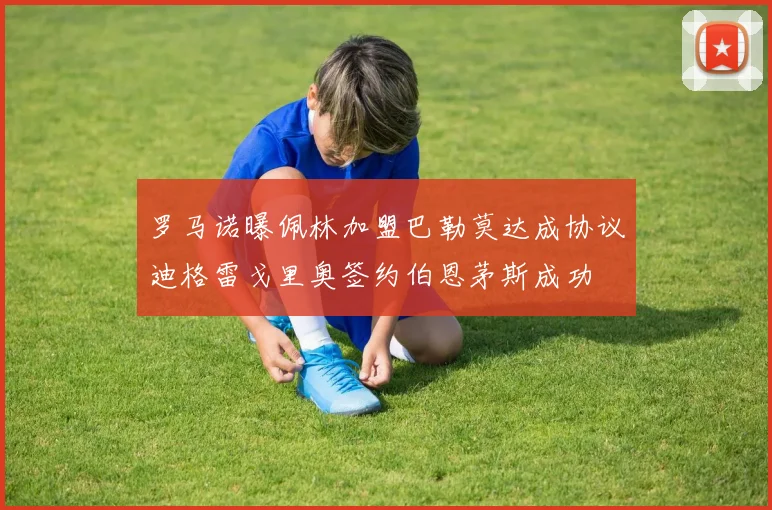 罗马诺曝佩林加盟巴勒莫达成协议迪格雷戈里奥签约伯恩茅斯成功